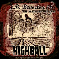 Highball (Early Demos & Live Recordings 1999-2003) by J.B. Beverley and The Wayward Drifters