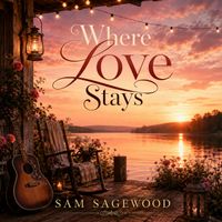 Where Love Stays by Sam Sagewood
