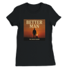 A Better Man - Women’s Cut T-Shirt