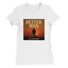 A Better Man - Women’s Cut T-Shirt