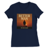 A Better Man - Women’s Cut T-Shirt