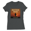 A Better Man - Women’s Cut T-Shirt