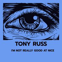 I'm not really good at nice.  by Tony Russ