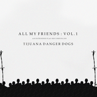 All My Friends: Vol. 1 by Tijuana Danger Dogs