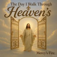 The day I Walk Through Heaven's Gate by Mercy's Fire