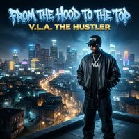 FROM THE HOOD TO THE TOP  by V.L.A. THE HUSTLER 