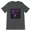 Wat cha say - Unisex T-Shirt