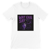 Wat cha say - Unisex T-Shirt