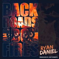 BACKROADS AND BONFIRES by Ryan Daniel