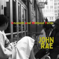 Uncouth and Without Form by John Rae