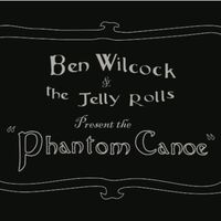 The Phantom Canoe by Ben Wilcock & The Jelly Rolls