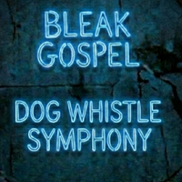 Dog Whistle Symphony by Bleak Gospel