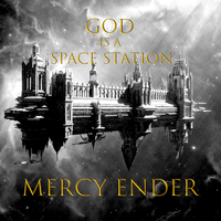 God Is A Space Station by Mercy Ender