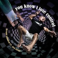 you know i lose control  by Dylan Garcia