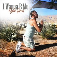 I Wanna B Me  by Dylan Garcia 
