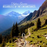 Regardless of the Circumstances by Dylan Garcia