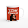 Show Me Something (feat. Kstylis) - Ceramic Mug