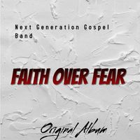 Faith over Fear  by Next Generation Gospel Band
