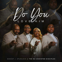 Do You Love Him by Bishop J Spurlock & The Nu Anointed Disciples