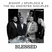 BLESSED by Bishop J Spurlock & The Nu Anointed Disciples