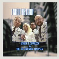 I Need Him by Bishop J Spurlock & the Nu Anointed Disciples 