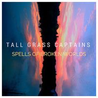 Spells of Broken Worlds by Tall Grass Captains