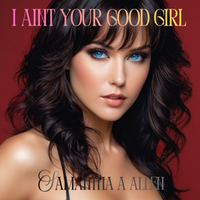 I Aint Your Good Girl(EP) by Samantha A Allen