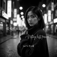 没有什么能永恒 (Nothing lasts forever) by Sam Yu 于心菲