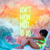Don't Know What To Do (Bundle)