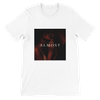 Almost - Unisex T-Shirt
