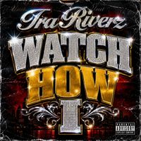 Watch How I by Tra Riverz