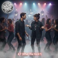 6 7 (What The Heck?) by Ethereal Bliss