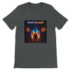 What Is Love - Unisex T-Shirt
