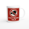 Dont Wanna Talk - Ceramic Mug