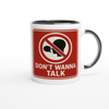 Dont Wanna Talk - Ceramic Mug