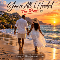 You’re All I Needed - The Remix (SA) by Jerry Phillips Jr - writer/producer