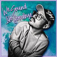 We Sound Like Goodbye by SAINT!