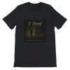 I Tried - Unisex T-Shirt