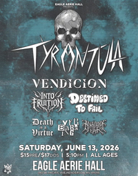 Eagle Aerie Hall presents Tyrantula w/ Vendicion, Into Fruition, Destined to Fail, Death is a Virtue, OverBareing, & Anatomy of Fear