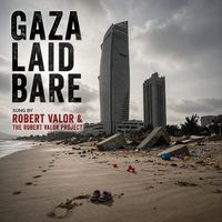 GAZA LAID BARE by ROBERT VALOR & THE ROBERT VALOR PROJECT