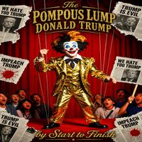 THE POMPOUS LUMP DONALD TRUMP  by START TO FINISH & THE ROBERT VALOR PROJECT