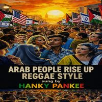 ARAB PEOPLE RISE UP REGGAE STYLE by HANKY PANKEE & THE ROBERT VALOR PROJECT