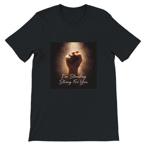 I'm Standing Strong for You - Unisex T-Shirt