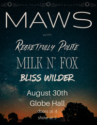 Globe Hall: MAWS with Regretfully Polite, Milk N' Fox, and Bliss Wilder