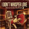 I Don't Whisper Love