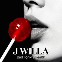 Bad For My Health by J WILLA
