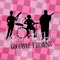 Goodbye Frowns by Lil' Red & The Rooster