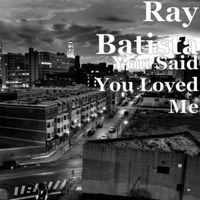 You Said You Loved Me by Ray Batista