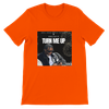 TURN ME UP - Unisex T-Shirt