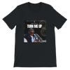 TURN ME UP - Unisex T-Shirt